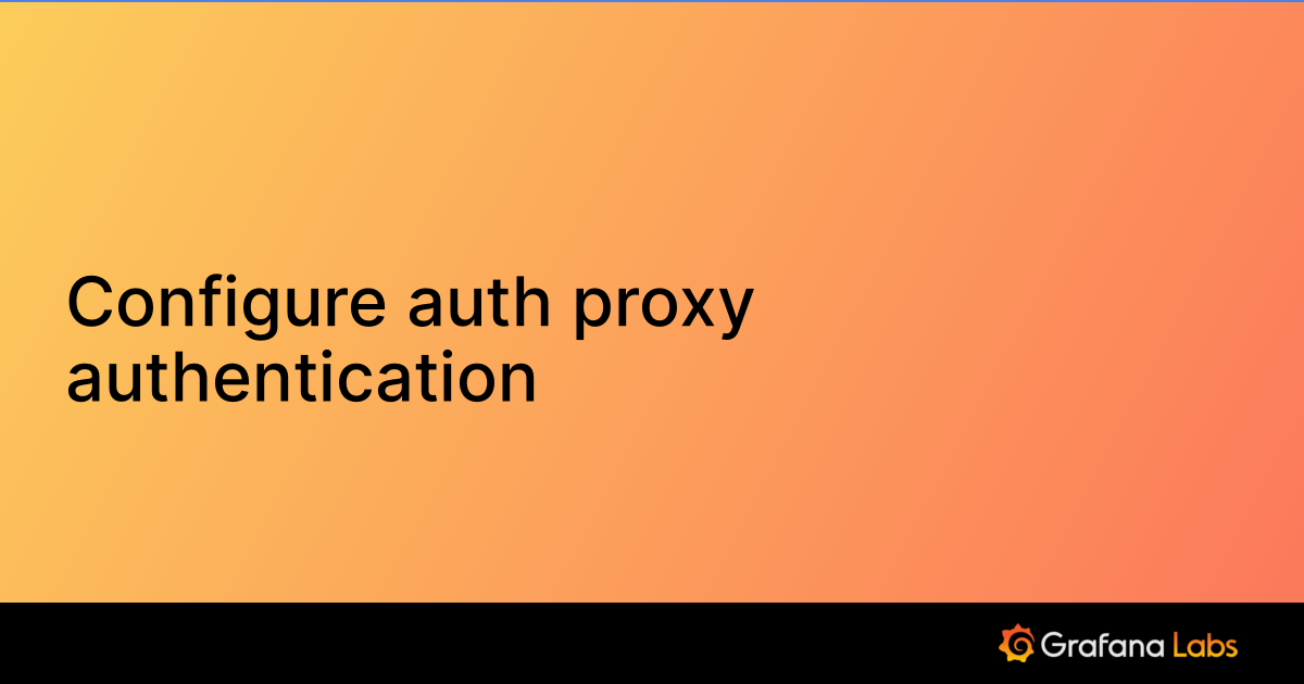 Configure auth proxy authentication |  Grafana documentation