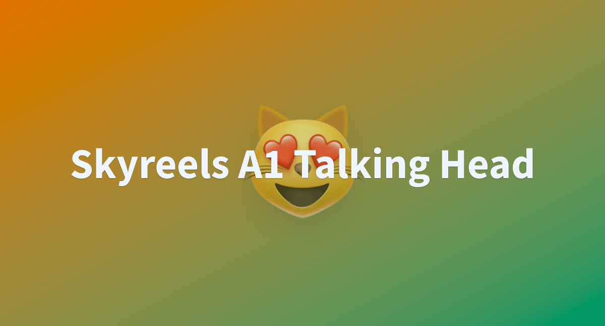 Skyreels A1 Talking Head - a Hugging Face Space by Skywork