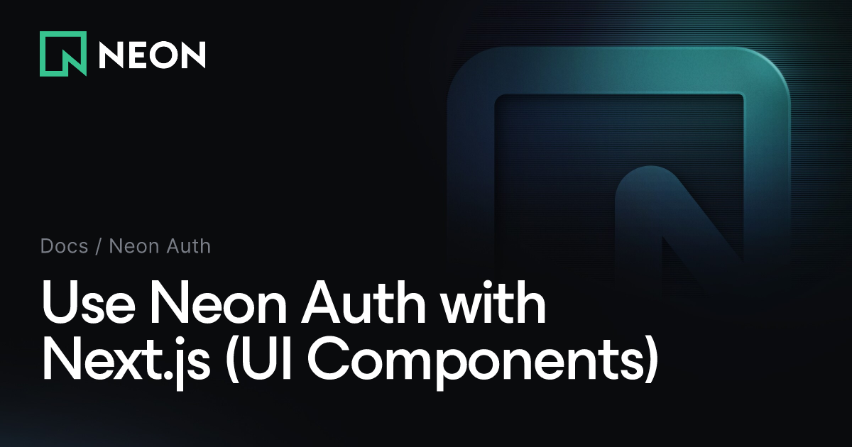 Use Neon Auth with Next.js (UI Components) - Neon Docs