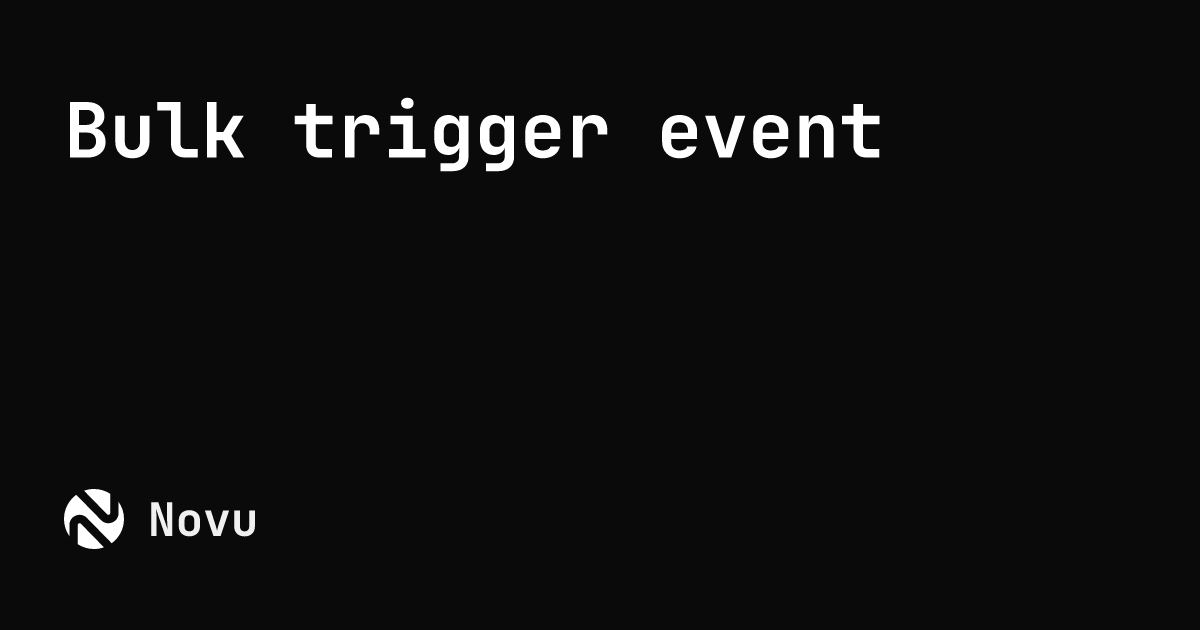 Bulk trigger event | Novu Documentation